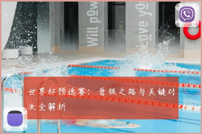 世界杯预选赛：晋级之路与关键对决全解析