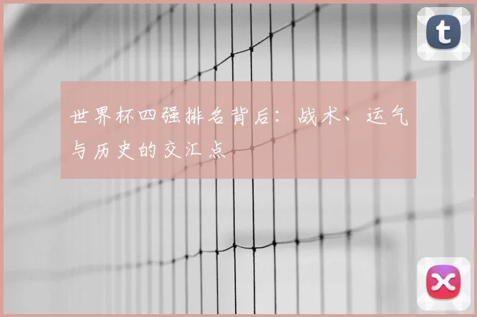 世界杯四强排名背后：战术、运气与历史的交汇点