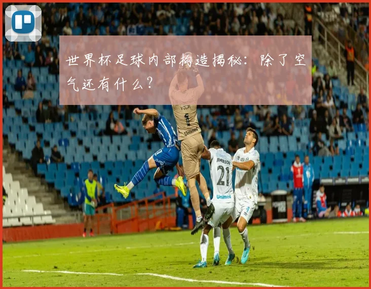 世界杯足球内部构造揭秘：除了空气还有什么？