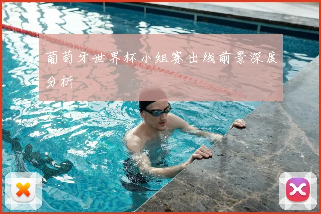 葡萄牙世界杯小组赛出线前景深度分析