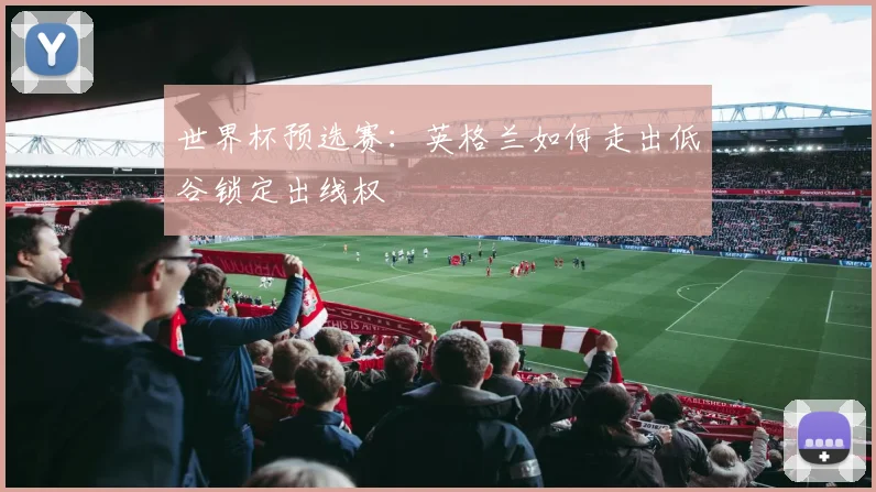 世界杯预选赛：英格兰如何走出低谷锁定出线权