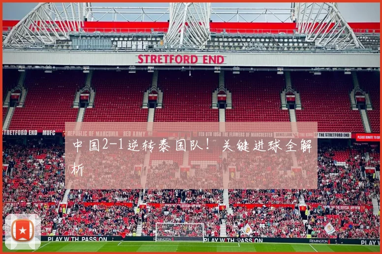 中国2-1逆转泰国队！关键进球全解析