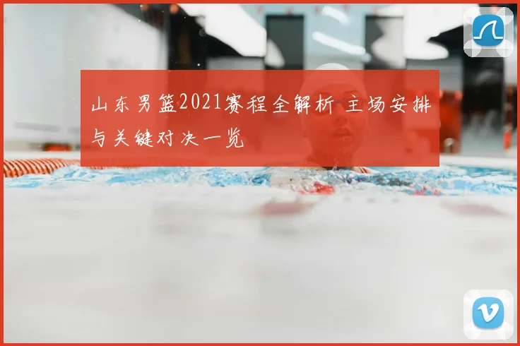 山东男篮2021赛程全解析 主场安排与关键对决一览