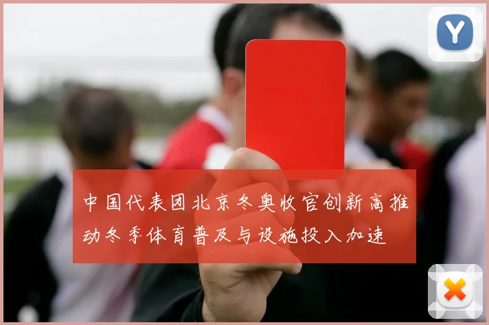 中国代表团北京冬奥收官创新高推动冬季体育普及与设施投入加速