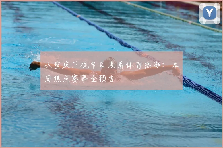 从重庆卫视节目表看体育热潮:本周焦点赛事全预告